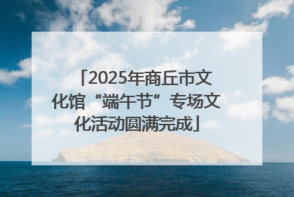 2025年商丘市文化馆“端午节”专场文化活动圆满完成